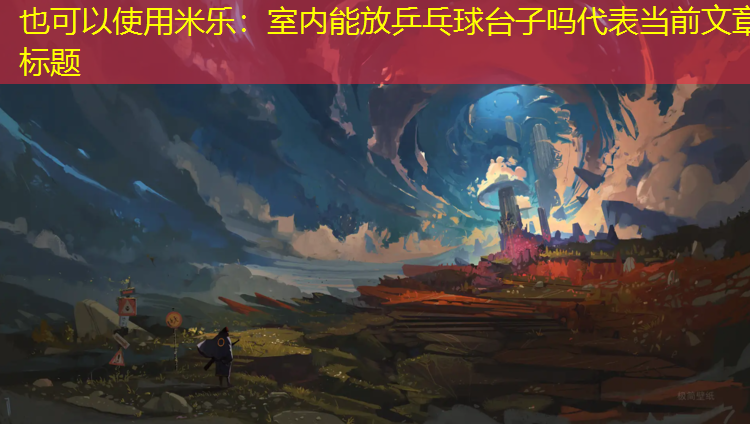 <strong>米樂(lè )：室內能放乒乓球臺子嗎</strong>